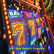 a莽a铆 bom demais franquia